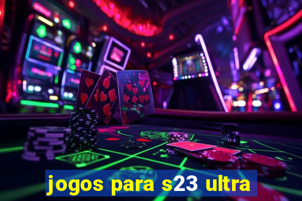 jogos para s23 ultra